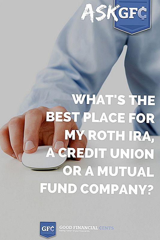 Pitajte GFC 018 - Što je najbolje mjesto za My Roth IRA, kreditnu uniju ili društvo za uzajamni fond?
